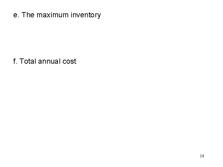 e. The maximum inventory f. Total annual cost 14 