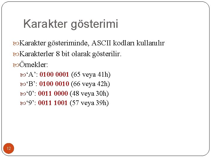 Karakter gösteriminde, ASCII kodları kullanılır Karakterler 8 bit olarak gösterilir. Örnekler: ‘A’: 0100 0001
