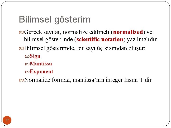 Bilimsel gösterim Gerçek sayılar, normalize edilmeli (normalized) ve bilimsel gösterimde (scientific notation) yazılmalıdır. Bilimsel