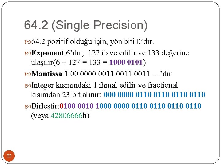 64. 2 (Single Precision) 64. 2 pozitif olduğu için, yön biti 0’dır. Exponent 6’dır;