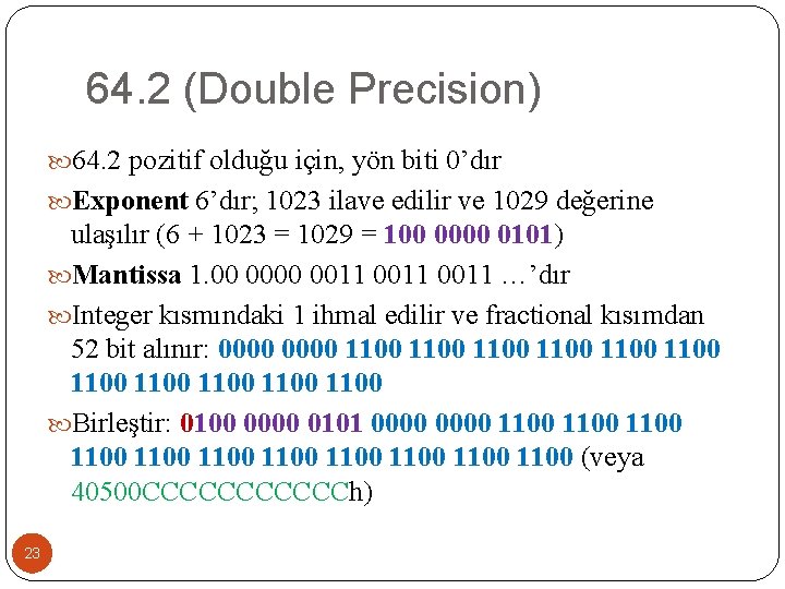 64. 2 (Double Precision) 64. 2 pozitif olduğu için, yön biti 0’dır Exponent 6’dır;
