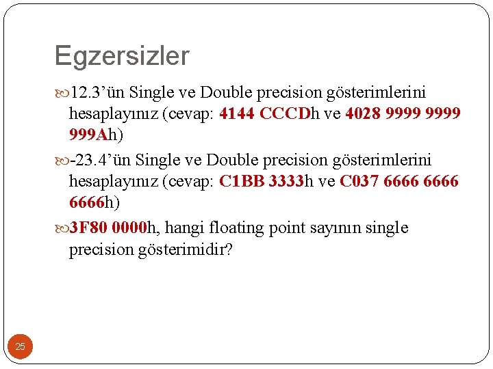 Egzersizler 12. 3’ün Single ve Double precision gösterimlerini hesaplayınız (cevap: 4144 CCCDh ve 4028
