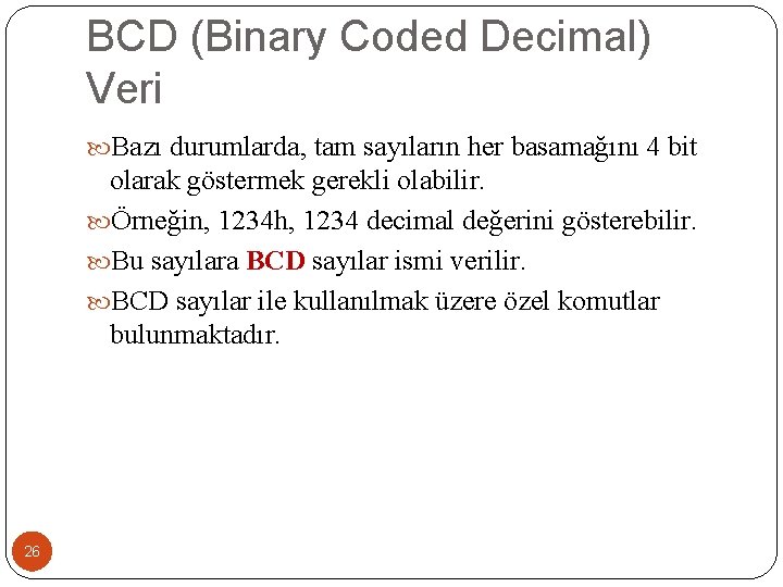 BCD (Binary Coded Decimal) Veri Bazı durumlarda, tam sayıların her basamağını 4 bit olarak