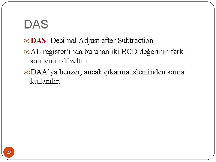 DAS DAS: Decimal Adjust after Subtraction AL register’ında bulunan iki BCD değerinin fark sonucunu