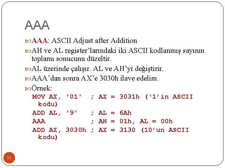 AAA AAA: ASCII Adjust after Addition AH ve AL register’larındaki iki ASCII kodlanmış sayının