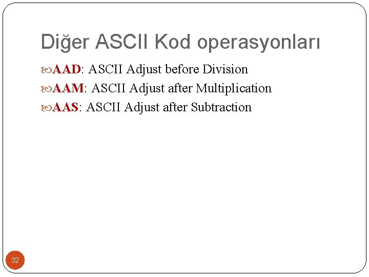 Diğer ASCII Kod operasyonları AAD: ASCII Adjust before Division AAM: ASCII Adjust after Multiplication