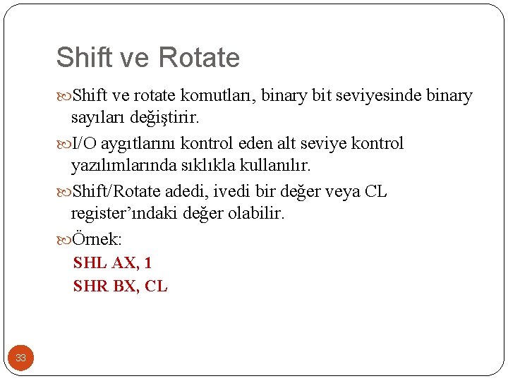 Shift ve Rotate Shift ve rotate komutları, binary bit seviyesinde binary sayıları değiştirir. I/O