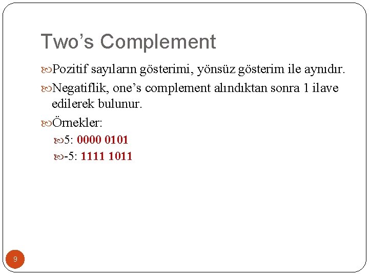 Two’s Complement Pozitif sayıların gösterimi, yönsüz gösterim ile aynıdır. Negatiflik, one’s complement alındıktan sonra