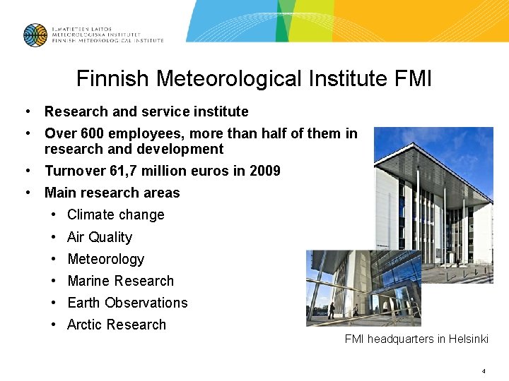 Finnish Meteorological Institute FMI • Research and service institute • Over 600 employees, more Finnish Meteorological Institute FMI • Research and service institute • Over 600 employees, more