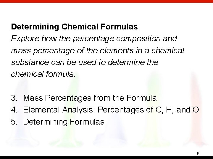 Determining Chemical Formulas Explore how the percentage composition and mass percentage of the elements