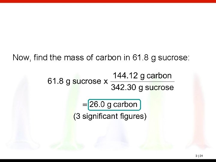 Now, find the mass of carbon in 61. 8 g sucrose: 3 | 31