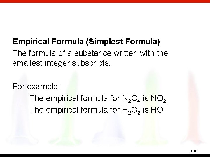 Empirical Formula (Simplest Formula) The formula of a substance written with the smallest integer