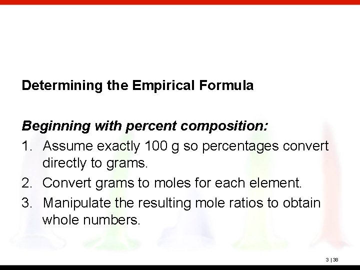 Determining the Empirical Formula Beginning with percent composition: 1. Assume exactly 100 g so
