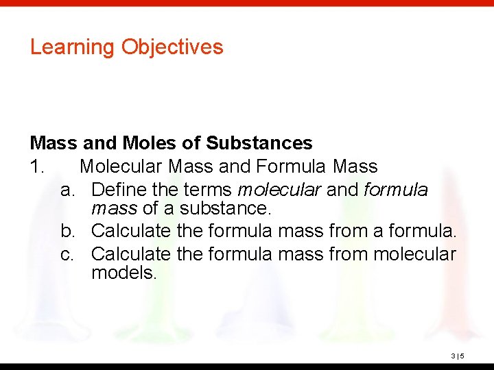 Learning Objectives Mass and Moles of Substances 1. Molecular Mass and Formula Mass a.