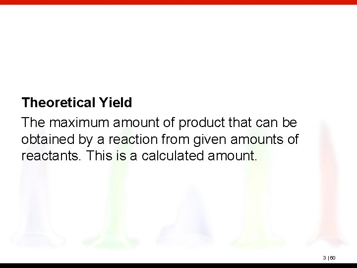 Theoretical Yield The maximum amount of product that can be obtained by a reaction