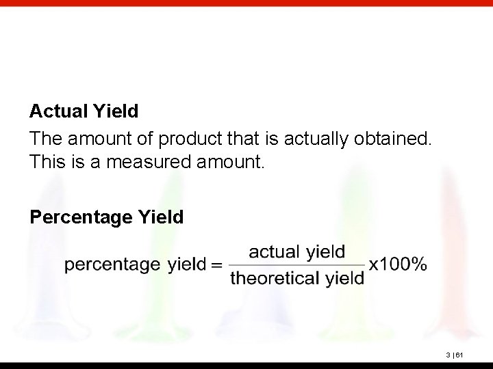 Actual Yield The amount of product that is actually obtained. This is a measured