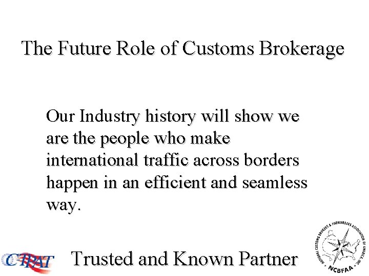 The Future Role of Customs Brokerage Our Industry history will show we are the