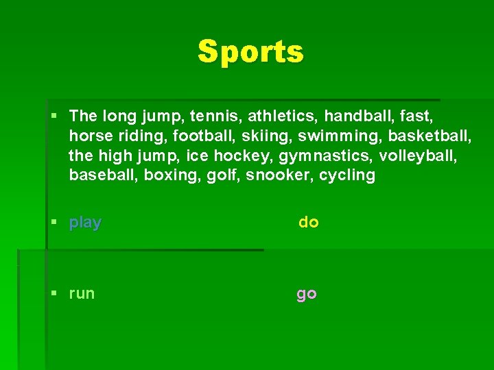 Sports § The long jump, tennis, athletics, handball, fast, horse riding, football, skiing, swimming,