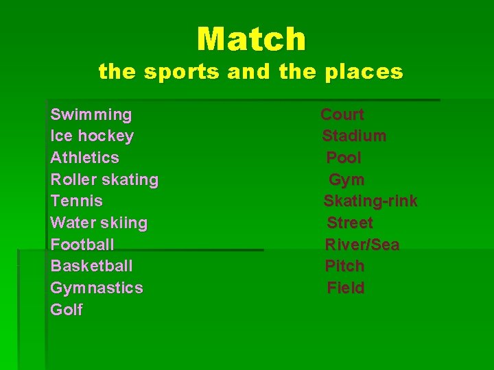 Match the sports and the places Swimming Ice hockey Athletics Roller skating Tennis Water