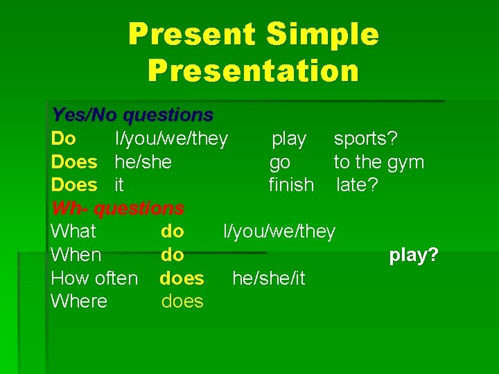Present Simple Presentation Yes/No questions Do I/you/we/they play sports? Does he/she go to the