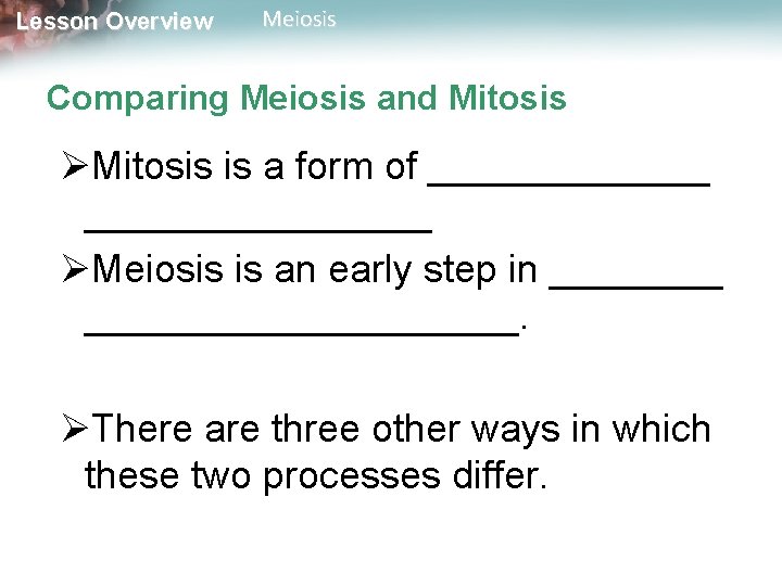 Lesson Overview Meiosis Comparing Meiosis and Mitosis ØMitosis is a form of ________________ ØMeiosis