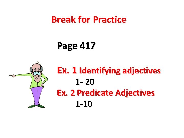Break for Practice Page 417 Ex. 1 Identifying adjectives 1 - 20 Ex. 2 Break for Practice Page 417 Ex. 1 Identifying adjectives 1 - 20 Ex. 2