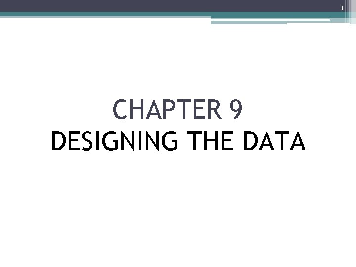 1 CHAPTER 9 DESIGNING THE DATA 
