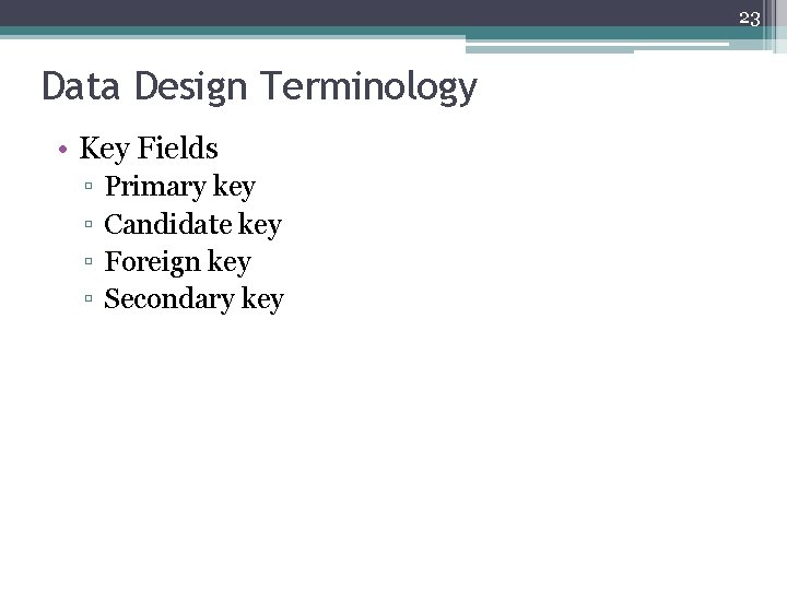 23 Data Design Terminology • Key Fields ▫ ▫ Primary key Candidate key Foreign