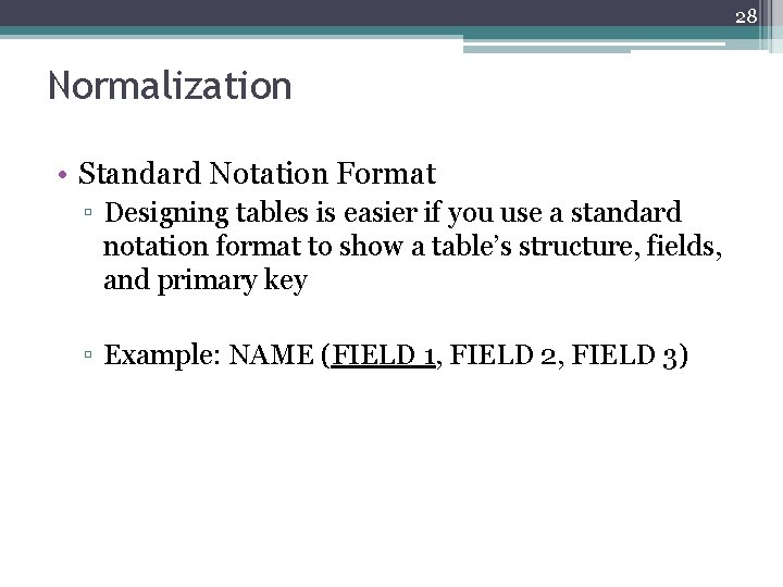28 Normalization • Standard Notation Format ▫ Designing tables is easier if you use
