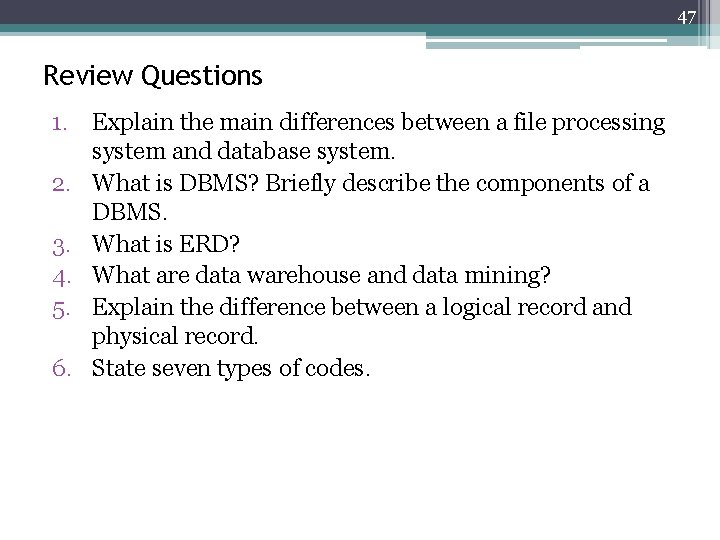 47 Review Questions 1. Explain the main differences between a file processing system and
