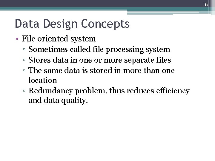 6 Data Design Concepts • File oriented system ▫ Sometimes called file processing system