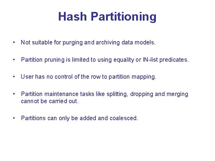 Hash Partitioning • Not suitable for purging and archiving data models. • Partition pruning Hash Partitioning • Not suitable for purging and archiving data models. • Partition pruning