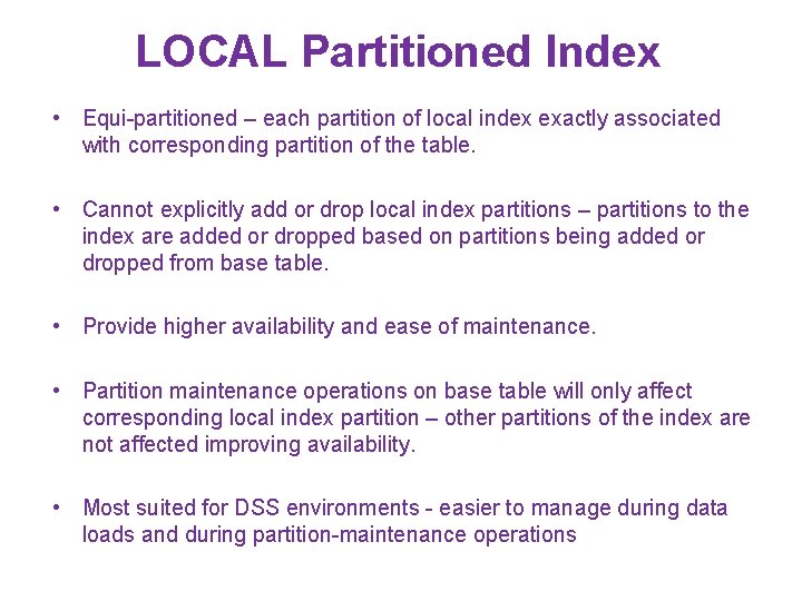 LOCAL Partitioned Index • Equi-partitioned – each partition of local index exactly associated with LOCAL Partitioned Index • Equi-partitioned – each partition of local index exactly associated with