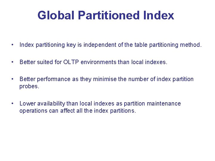 Global Partitioned Index • Index partitioning key is independent of the table partitioning method. Global Partitioned Index • Index partitioning key is independent of the table partitioning method.