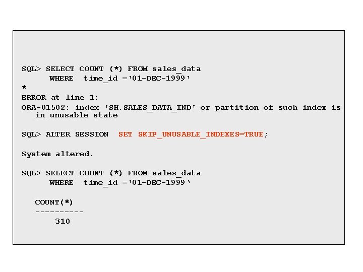 SQL> SELECT COUNT (*) FROM sales_data WHERE time_id ='01 -DEC-1999' * ERROR at line SQL> SELECT COUNT (*) FROM sales_data WHERE time_id ='01 -DEC-1999' * ERROR at line