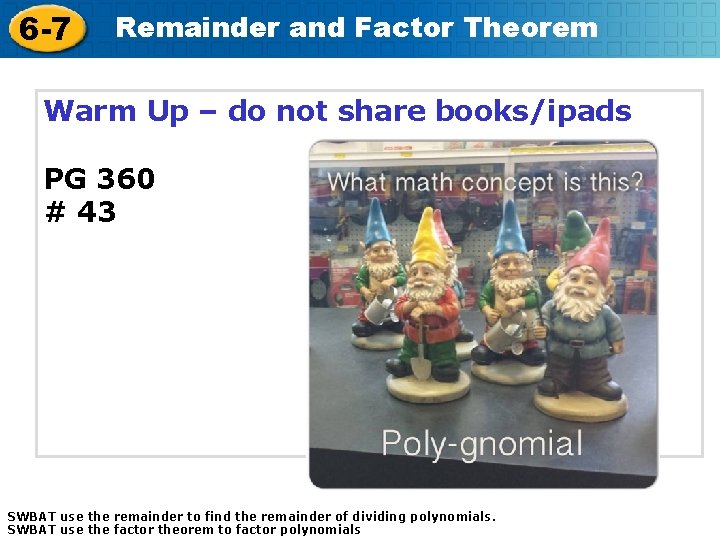 6 -7 Remainder and Factor Theorem Warm Up – do not share books/ipads PG