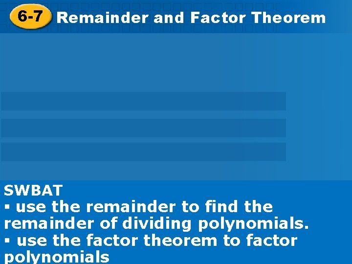 Factor Theorem 6 -7 Remainderand Factor Theorem SWBAT § use the remainder to find
