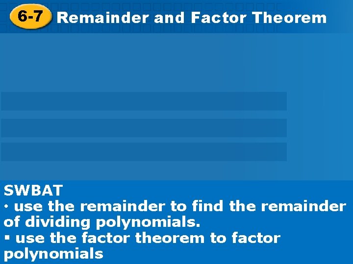 Factor Theorem 6 -7 Remainderand Factor Theorem SWBAT • use the remainder to find