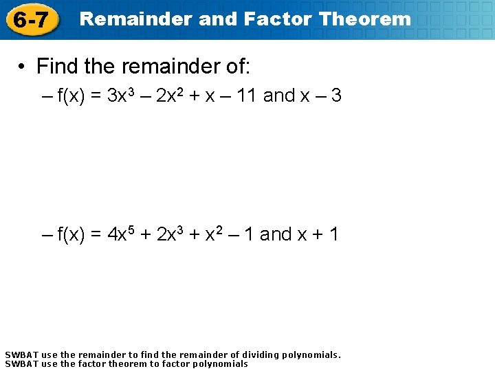 6 -7 Remainder and Factor Theorem • Find the remainder of: – f(x) =