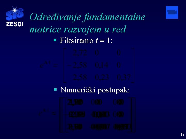 Određivanje fundamentalne matrice razvojem u red § Fiksiramo t = 1: § Numerički postupak: