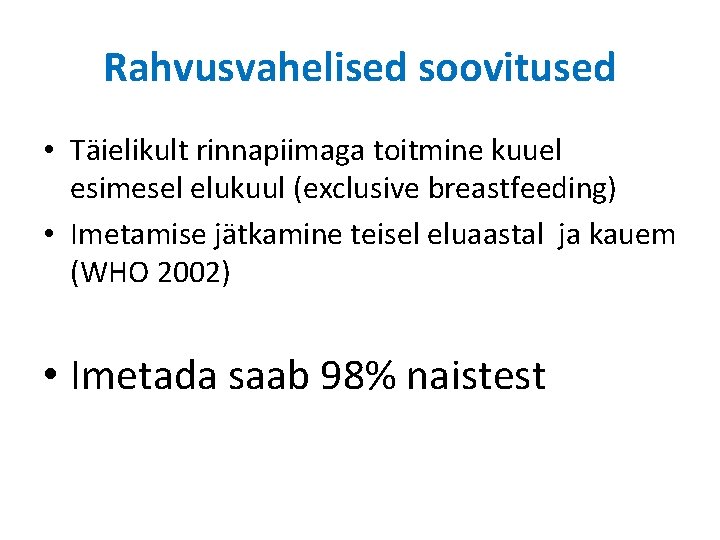 Rahvusvahelised soovitused • Täielikult rinnapiimaga toitmine kuuel esimesel elukuul (exclusive breastfeeding) • Imetamise jätkamine Rahvusvahelised soovitused • Täielikult rinnapiimaga toitmine kuuel esimesel elukuul (exclusive breastfeeding) • Imetamise jätkamine
