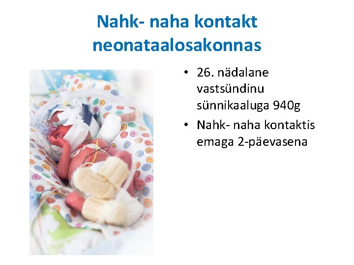 Nahk- naha kontakt neonataalosakonnas • 26. nädalane vastsündinu sünnikaaluga 940 g • Nahk- naha Nahk- naha kontakt neonataalosakonnas • 26. nädalane vastsündinu sünnikaaluga 940 g • Nahk- naha