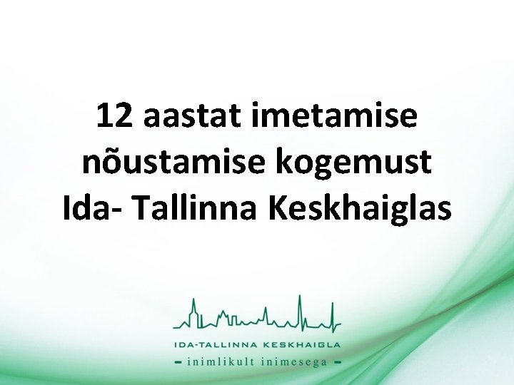 12 aastat imetamise nõustamise kogemust Ida- Tallinna Keskhaiglas 12 aastat imetamise nõustamise kogemust Ida- Tallinna Keskhaiglas