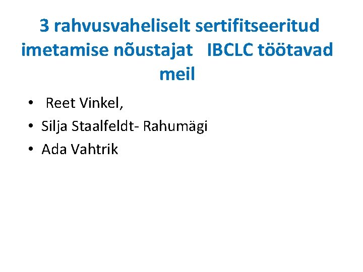 3 rahvusvaheliselt sertifitseeritud imetamise nõustajat IBCLC töötavad meil • Reet Vinkel, • Silja Staalfeldt- 3 rahvusvaheliselt sertifitseeritud imetamise nõustajat IBCLC töötavad meil • Reet Vinkel, • Silja Staalfeldt-