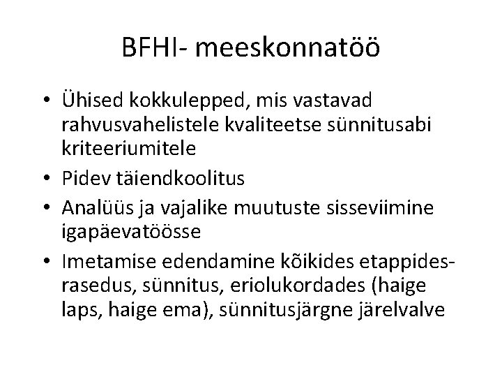 BFHI- meeskonnatöö • Ühised kokkulepped, mis vastavad rahvusvahelistele kvaliteetse sünnitusabi kriteeriumitele • Pidev täiendkoolitus BFHI- meeskonnatöö • Ühised kokkulepped, mis vastavad rahvusvahelistele kvaliteetse sünnitusabi kriteeriumitele • Pidev täiendkoolitus