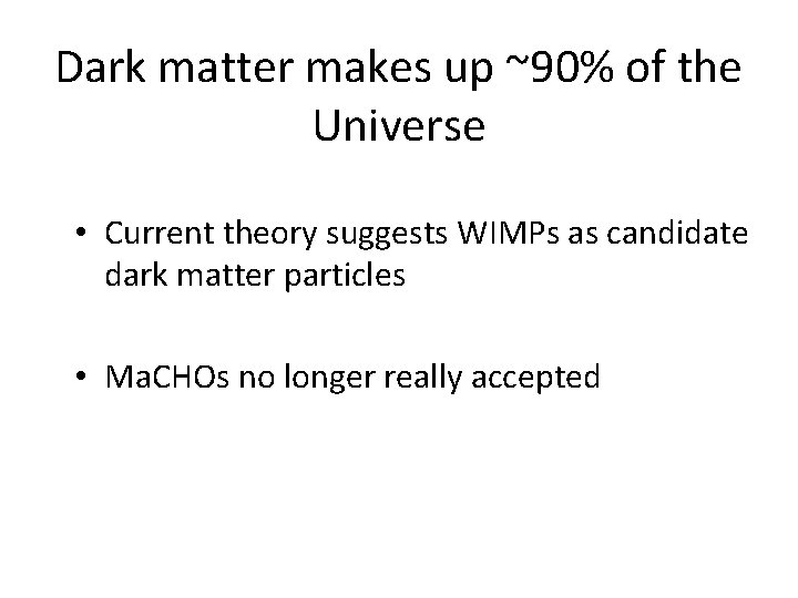 Dark matter makes up ~90% of the Universe • Current theory suggests WIMPs as