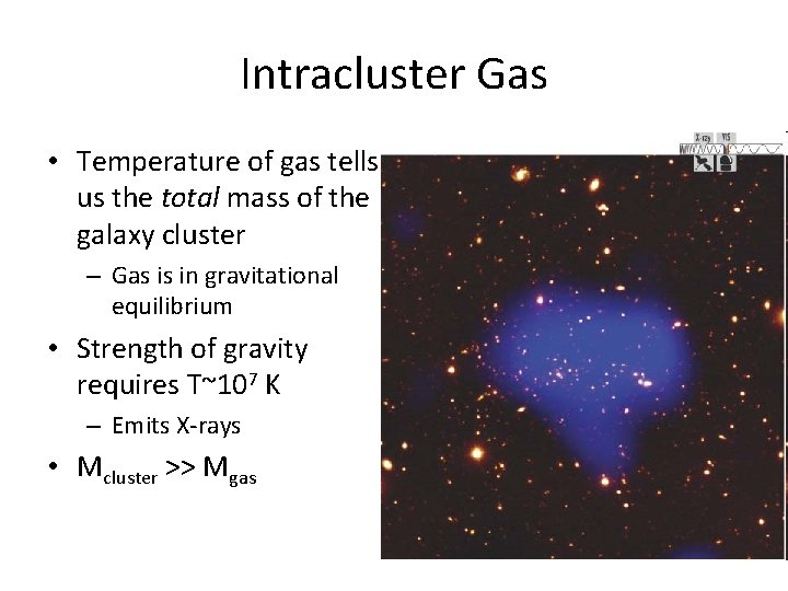 Intracluster Gas • Temperature of gas tells us the total mass of the galaxy