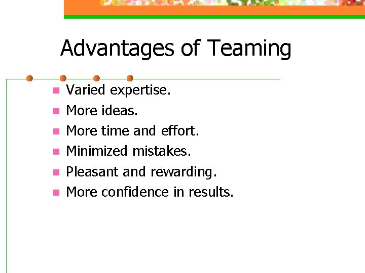 Advantages of Teaming n n n Varied expertise. More ideas. More time and effort.