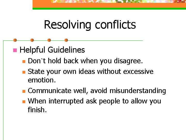 Resolving conflicts n Helpful Guidelines n n Don’t hold back when you disagree. State