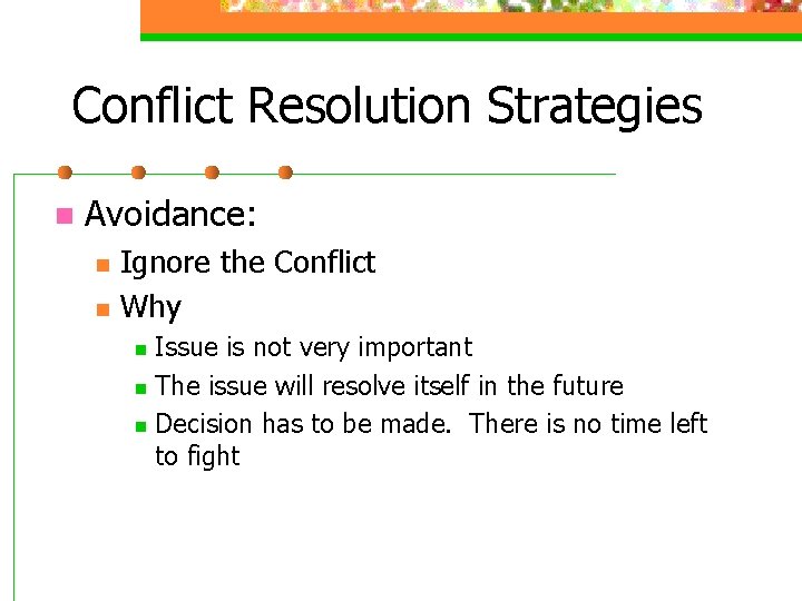 Conflict Resolution Strategies n Avoidance: n n Ignore the Conflict Why Issue is not